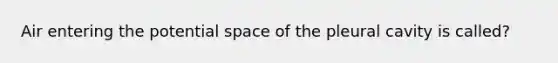 Air entering the potential space of the pleural cavity is called?