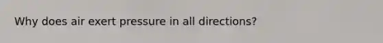 Why does air exert pressure in all directions?