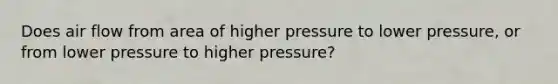 Does air flow from area of higher pressure to lower pressure, or from lower pressure to higher pressure?