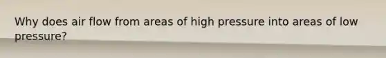 Why does air flow from areas of high pressure into areas of low pressure?