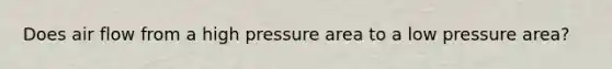 Does air flow from a high pressure area to a low pressure area?