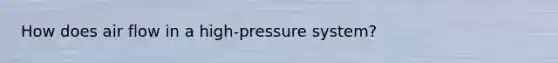 How does air flow in a high-pressure system?