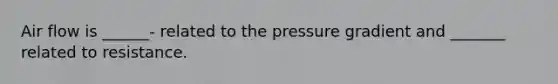 Air flow is ______- related to the pressure gradient and _______ related to resistance.