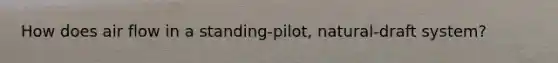 How does air flow in a standing-pilot, natural-draft system?