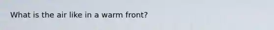 What is the air like in a warm front?