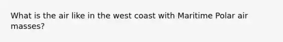 What is the air like in the west coast with Maritime Polar air masses?