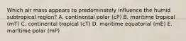 Which air mass appears to predominately influence the humid subtropical region? A. continental polar (cP) B. maritime tropical (mT) C. continental tropical (cT) D. maritime equatorial (mE) E. maritime polar (mP)