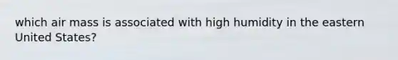 which air mass is associated with high humidity in the eastern United States?