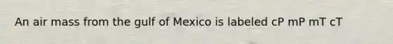 An air mass from the gulf of Mexico is labeled cP mP mT cT