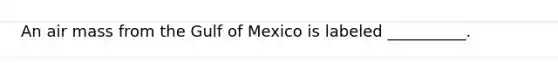 An air mass from the Gulf of Mexico is labeled __________.