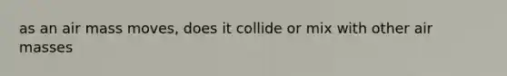 as an air mass moves, does it collide or mix with other air masses