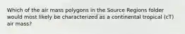 Which of the air mass polygons in the Source Regions folder would most likely be characterized as a continental tropical (cT) air mass?