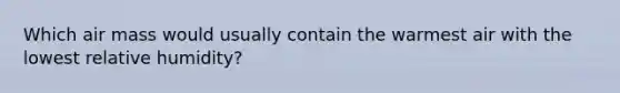 Which air mass would usually contain the warmest air with the lowest relative humidity?