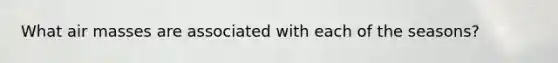What air masses are associated with each of the seasons?