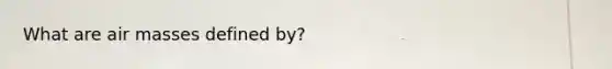 What are air masses defined by?
