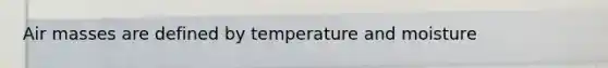 Air masses are defined by temperature and moisture