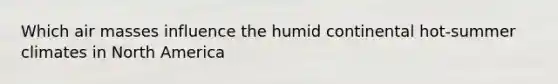 Which air masses influence the humid continental hot-summer climates in North America