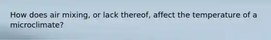 How does air mixing, or lack thereof, affect the temperature of a microclimate?