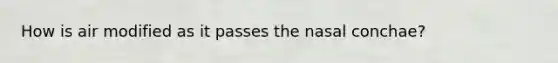 How is air modified as it passes the nasal conchae?