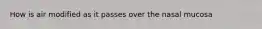 How is air modified as it passes over the nasal mucosa