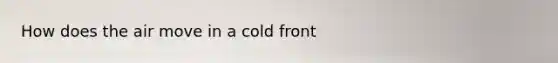 How does the air move in a cold front