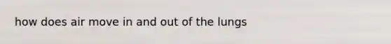 how does air move in and out of the lungs