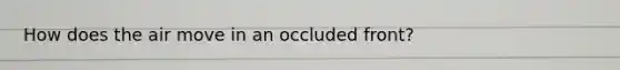 How does the air move in an occluded front?