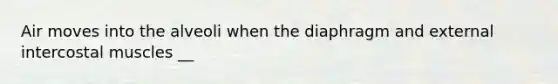 Air moves into the alveoli when the diaphragm and external intercostal muscles __