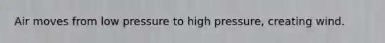 Air moves from low pressure to high pressure, creating wind.