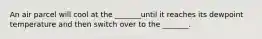 An air parcel will cool at the _______until it reaches its dewpoint temperature and then switch over to the _______.