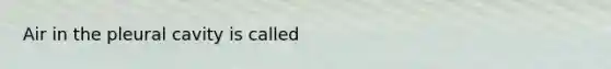 Air in the pleural cavity is called
