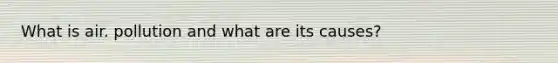 What is air. pollution and what are its causes?