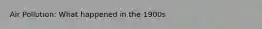 Air Pollution: What happened in the 1900s