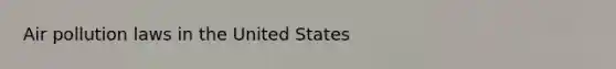 Air pollution laws in the United States