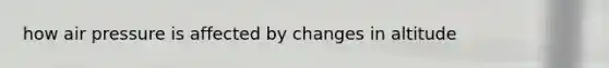 how air pressure is affected by changes in altitude