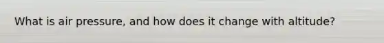 What is air pressure, and how does it change with altitude?