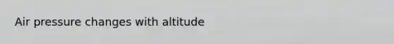 Air pressure changes with altitude