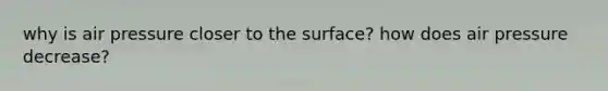 why is air pressure closer to the surface? how does air pressure decrease?