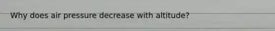 Why does air pressure decrease with altitude?