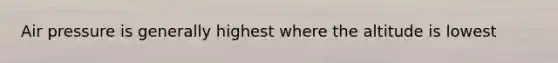 Air pressure is generally highest where the altitude is lowest
