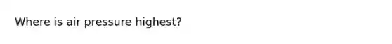 Where is air pressure highest?
