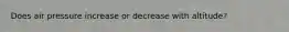 Does air pressure increase or decrease with altitude?