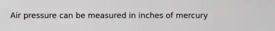 Air pressure can be measured in inches of mercury