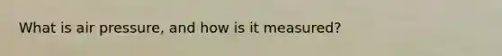 What is air pressure, and how is it measured?