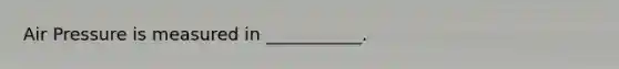 Air Pressure is measured in ___________.