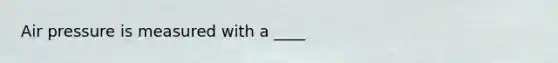 Air pressure is measured with a ____