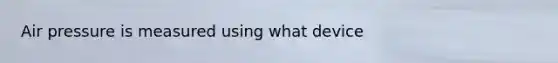 Air pressure is measured using what device
