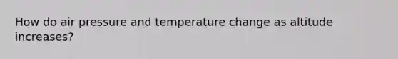 How do air pressure and temperature change as altitude increases?