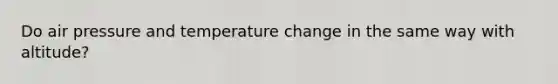 Do air pressure and temperature change in the same way with altitude?