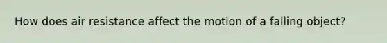 How does air resistance affect the motion of a falling object?